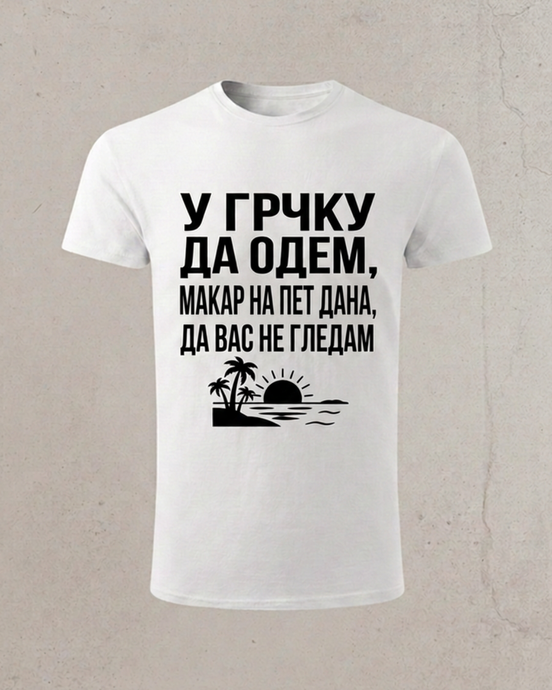 U Grčku da odem makar na pet dana da vas ne gledam